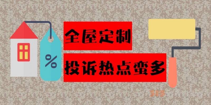 商家違約索賠難、計價模糊不清 全屋定制投訴熱點(diǎn)蠻多